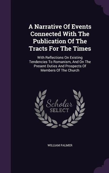 Produktbild: A Narrative Of Events Connected With The Publication Of The Tracts For The Times: With Reflections On Existing Tendencies To Romanism, And On The Pres