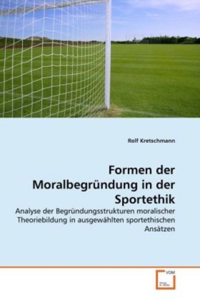 Kretschmann, R: Formen der Moralbegr¿ndung in der Sportethik, Taschenbuch von Rolf Kretschmann, VDM, 9783639342628