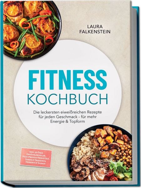 Produktbild: Fitness Kochbuch: Die leckersten eiwei&szlig;reichen Rezepte f&uuml;r jeden Geschmack &ndash; f&uuml;r mehr Energie & Topform &ndash; inkl. 30-Tage-Ern&auml;hrungsplan, High-Protein-Fr&uuml;hst&uuml;ck, So&szlig;en & Dressings, Desserts & Shakes