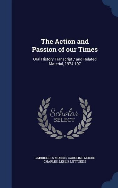Produktbild: The Action and Passion of our Times: Oral History Transcript / and Related Material, 1974-197