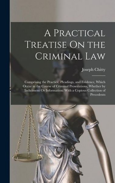 Produktbild: A Practical Treatise On the Criminal Law: Comprising the Practice, Pleadings, and Evidence, Which Occur in the Course of Criminal Prosecutions, Whethe