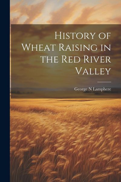 Produktbild: History of Wheat Raising in the Red River Valley