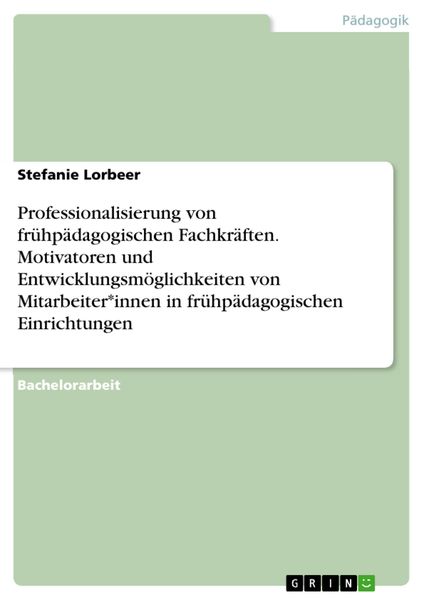Produktbild: Professionalisierung von fr&uuml;hp&auml;dagogischen Fachkr&auml;ften. Motivatoren und Entwicklungsm&ouml;glichkeiten von Mitarbeiter*innen in fr&uuml;hp&auml;dagogischen Einrichtu