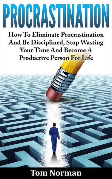 Produktbild: Procrastination: How To Eliminate Procrastination And Be Disciplined, Stop Wasting Your Time And Be A Productive Person For Life