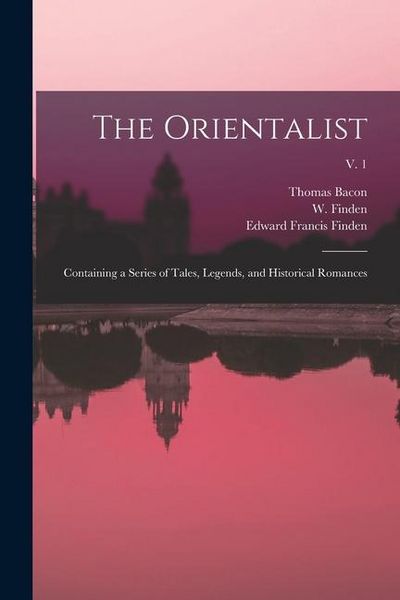 Produktbild: The Orientalist: Containing a Series of Tales, Legends, and Historical Romances; v. 1