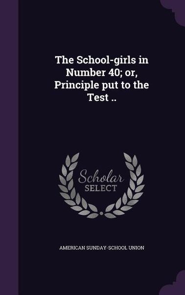 Produktbild: The School-girls in Number 40; or, Principle put to the Test ..
