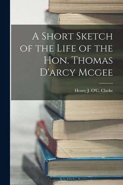 Produktbild: A Short Sketch of the Life of the Hon. Thomas D'arcy Mcgee