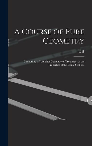 Produktbild: A Course of Pure Geometry: Containing a Complete Geometrical Treatment of the Properties of the Conic Sections