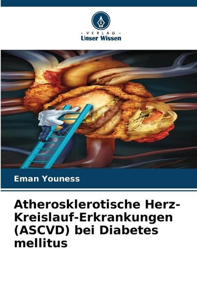 Atherosklerotische Herz-Kreislauf-Erkrankungen (ASCVD) bei Diabetes mellitus, Taschenbuch von Eman Youness, Verlag Unser Wissen, 9786205728321