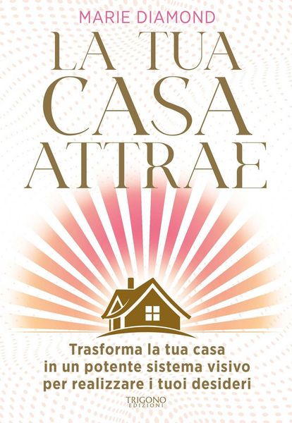 Produktbild: La tua casa attrae. Trasforma la tua casa in un potente sistema visivo per realizzare i tuoi desideri