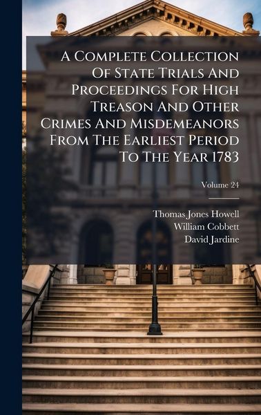 Produktbild: A Complete Collection Of State Trials And Proceedings For High Treason And Other Crimes And Misdemeanors From The Earliest Period To The Year 1783