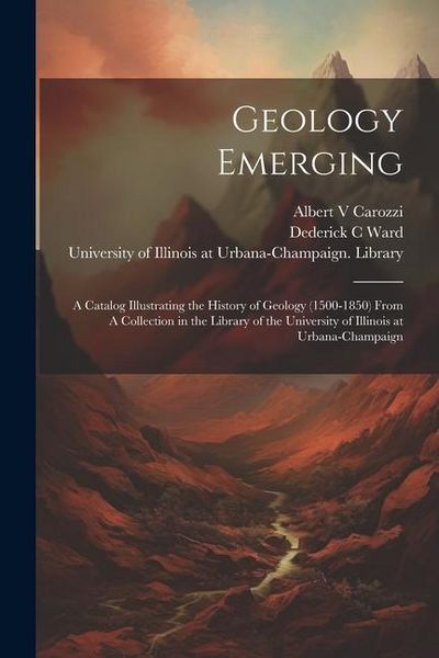 Produktbild: Geology Emerging: A Catalog Illustrating the History of Geology (1500-1850) From A Collection in the Library of the University of Illino