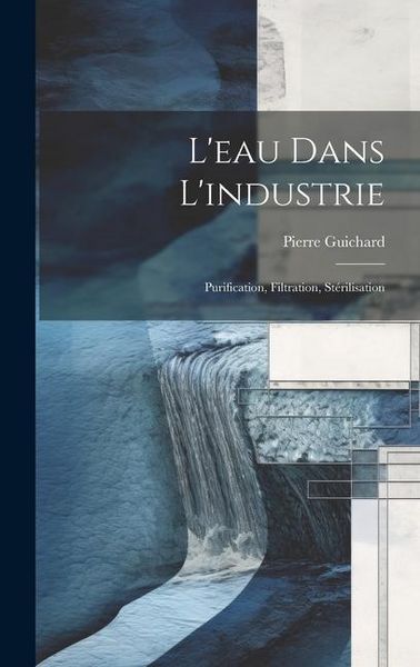 Produktbild: L'eau Dans L'industrie: Purification, Filtration, St&eacute;rilisation