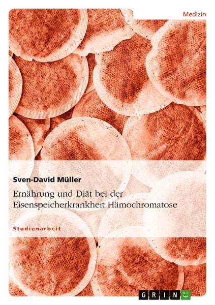 Ernährung und Diät bei der Eisenspeicherkrankheit Hämochromatose, Taschenbuch von Sven-David Müller, GRIN, 978-3-656-29038-4