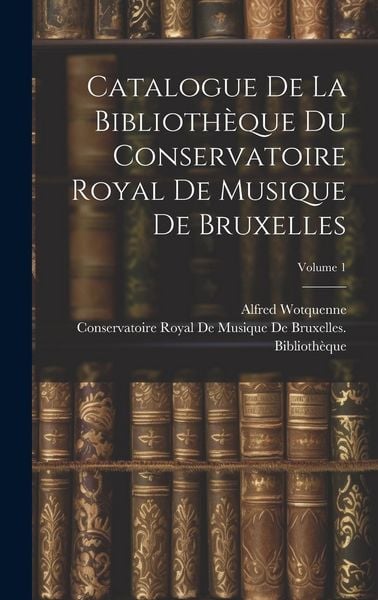 Produktbild: Catalogue De La Biblioth&egrave;que Du Conservatoire Royal De Musique De Bruxelles; Volume 1