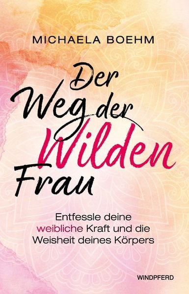 Der Weg der Wilden Frau, Taschenbuch von Michaela Boehm, Windpferd, 9783864104190