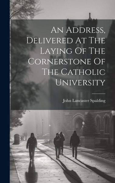 Produktbild: An Address, Delivered At The Laying Of The Cornerstone Of The Catholic University