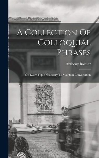 Produktbild: A Collection Of Colloquial Phrases: On Every Topic Necessary To Maintain Conversation