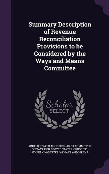 Produktbild: Summary Description of Revenue Reconciliation Provisions to be Considered by the Ways and Means Committee