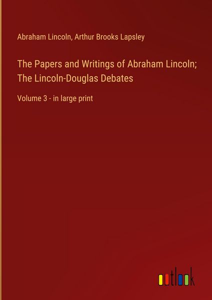 Produktbild: The Papers and Writings of Abraham Lincoln; The Lincoln-Douglas Debates