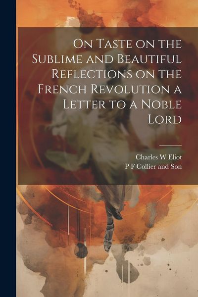 Produktbild: On Taste on the Sublime and Beautiful Reflections on the French Revolution a Letter to a Noble Lord
