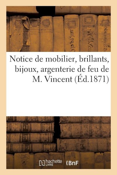 Produktbild: Notice de mobilier, brillants, bijoux, argenterie de feu de M. Vincent