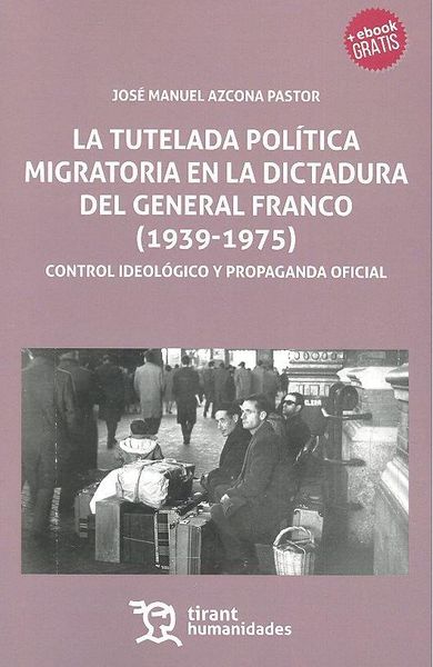 Produktbild: La tutela pol&iacute;tica migratoria en la dictadura del general Franco, 1939-1975 : control ideol&oacute;gico y propaganda oficial