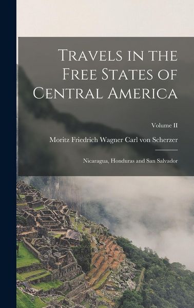 Produktbild: Travels in the Free States of Central America: Nicaragua, Honduras and San Salvador; Volume II