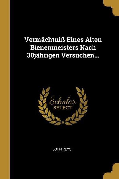 Produktbild: Verm&auml;chtni&szlig; Eines Alten Bienenmeisters Nach 30j&auml;hrigen Versuchen...
