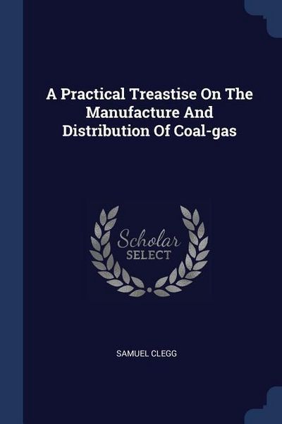 Produktbild: A Practical Treastise On The Manufacture And Distribution Of Coal-gas