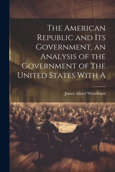 Produktbild: The American Republic and its Government, an Analysis of the Government of the United States With A
