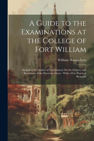 Produktbild: A Guide to the Examinations at the College of Fort William: Including the Orders of Government On the Subject, and Specimens of the Exercises Given: W