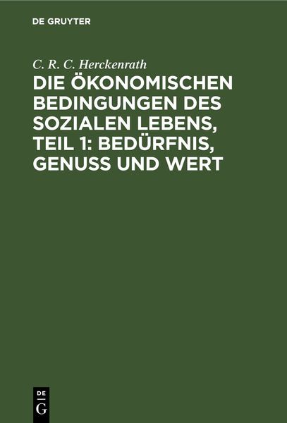 Produktbild: Die &ouml;konomischen Bedingungen des sozialen Lebens, Teil 1: Bed&uuml;rfnis, Genuss und Wert