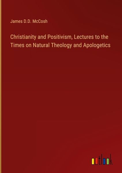 Produktbild: Christianity and Positivism, Lectures to the Times on Natural Theology and Apologetics