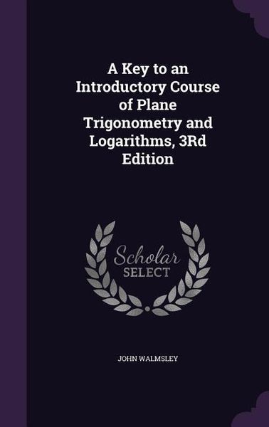 Produktbild: A Key to an Introductory Course of Plane Trigonometry and Logarithms, 3Rd Edition