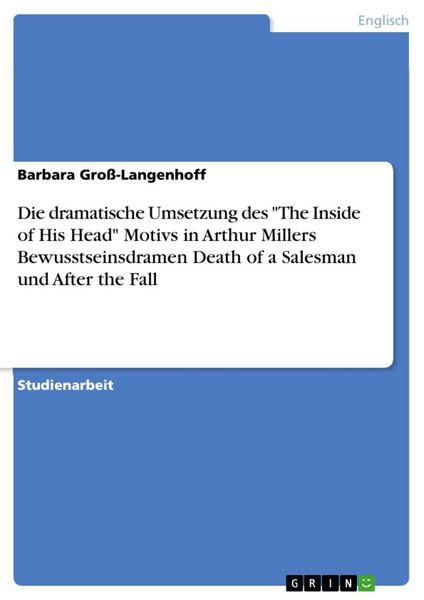 Produktbild: Die dramatische Umsetzung des 'The Inside of His Head' Motivs in Arthur Millers Bewusstseinsdramen Death of a Salesman und After the Fall