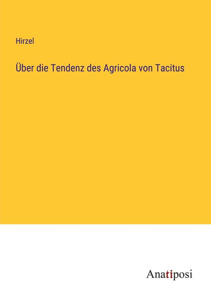 Über die Tendenz des Agricola von Tacitus, Taschenbuch von Hirzel, Anatiposi Verlag, 9783382200428