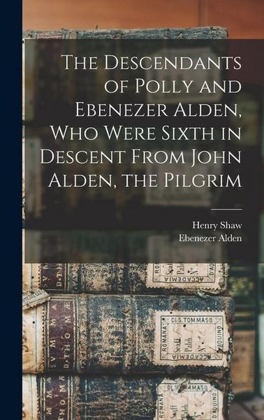 Produktbild: The Descendants of Polly and Ebenezer Alden, who Were Sixth in Descent From John Alden, the Pilgrim
