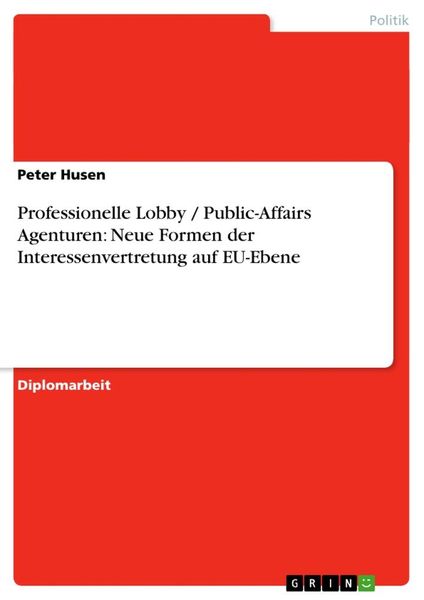 Professionelle Lobby / Public-Affairs Agenturen: Neue Formen der Interessenvertretung auf EU-Ebene, Taschenbuch von Peter Husen, GRIN, 9783640319008
