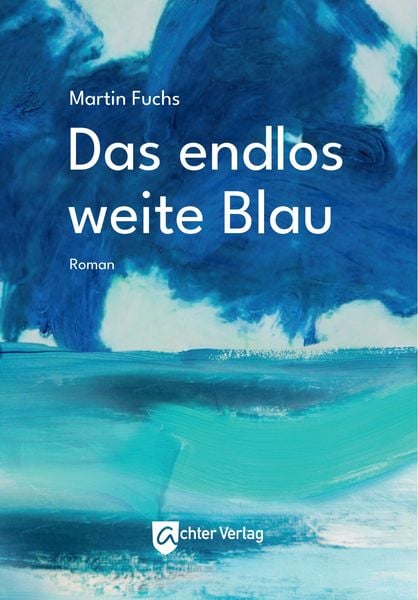 Das endlos weite Blau, Taschenbuch von Martin Fuchs, Achter Verlag, 978-3-948028-33-6