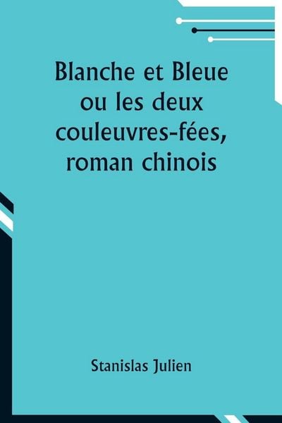 Produktbild: Blanche et Bleue ou les deux couleuvres-f&eacute;es, roman chinois