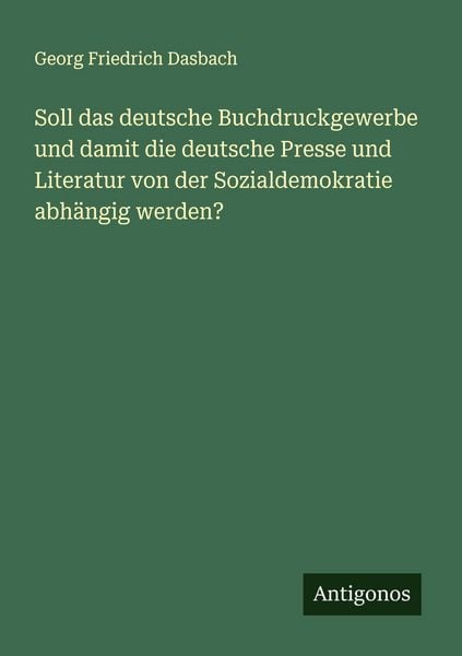 Soll das deutsche Buchdruckgewerbe und damit die deutsche Presse und Literatur von der Sozialdemokratie abhängig werden?, Taschenbuch von Georg