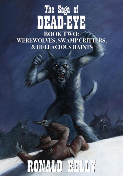 Produktbild: The Saga of Dead-Eye, Book Two: Werewolves, Swamp Critters, & Hellacious Haints!