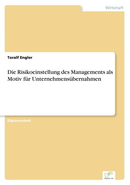 Die Risikoeinstellung des Managements als Motiv für Unternehmensübernahmen, Taschenbuch von Toralf Engler, GRIN, 9783838612201