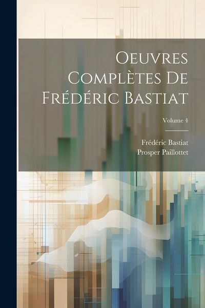 Produktbild: Oeuvres compl&egrave;tes de Fr&eacute;d&eacute;ric Bastiat; Volume 4
