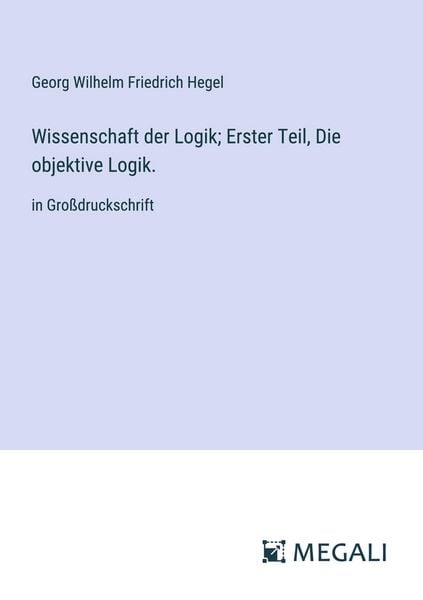Produktbild: Wissenschaft der Logik; Erster Teil, Die objektive Logik.