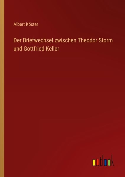 Produktbild: Der Briefwechsel zwischen Theodor Storm und Gottfried Keller