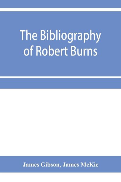 Produktbild: The bibliography of Robert Burns, with biographical and bibliographical notes, and sketches of Burns clubs, monuments and statues