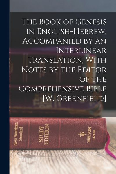 Produktbild: The Book of Genesis in English-Hebrew, Accompanied by an Interlinear Translation, With Notes by the Editor of the Comprehensive Bible [W. Greenfield]