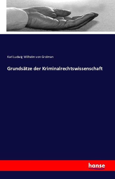 Grundsätze der Kriminalrechtswissenschaft, Taschenbuch von Karl Ludwig Wilhelm Grolman, Hansebooks, 9783741119378